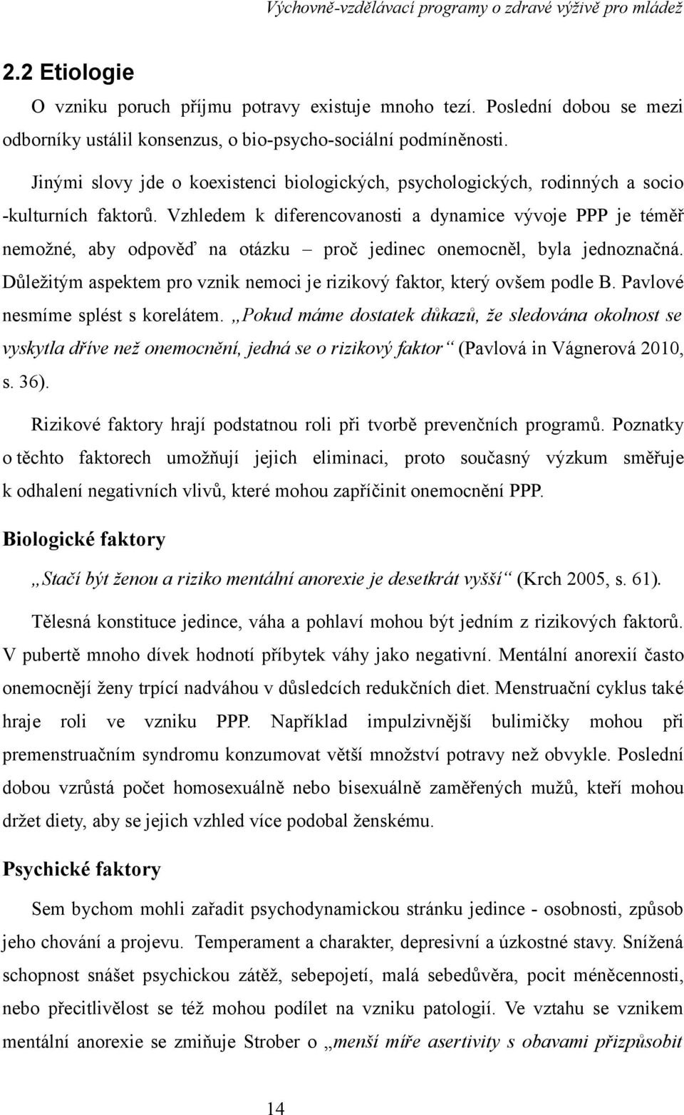 Vzhledem k diferencovanosti a dynamice vývoje PPP je téměř nemožné, aby odpověď na otázku proč jedinec onemocněl, byla jednoznačná.