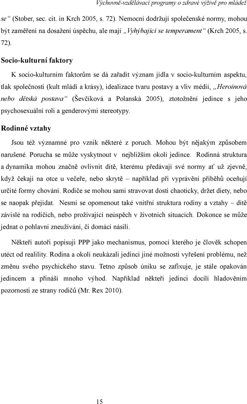 Socio-kulturní faktory K socio-kulturním faktorům se dá zařadit význam jídla v socio-kulturním aspektu, tlak společnosti (kult mládí a krásy), idealizace tvaru postavy a vliv médií, Heroinová nebo