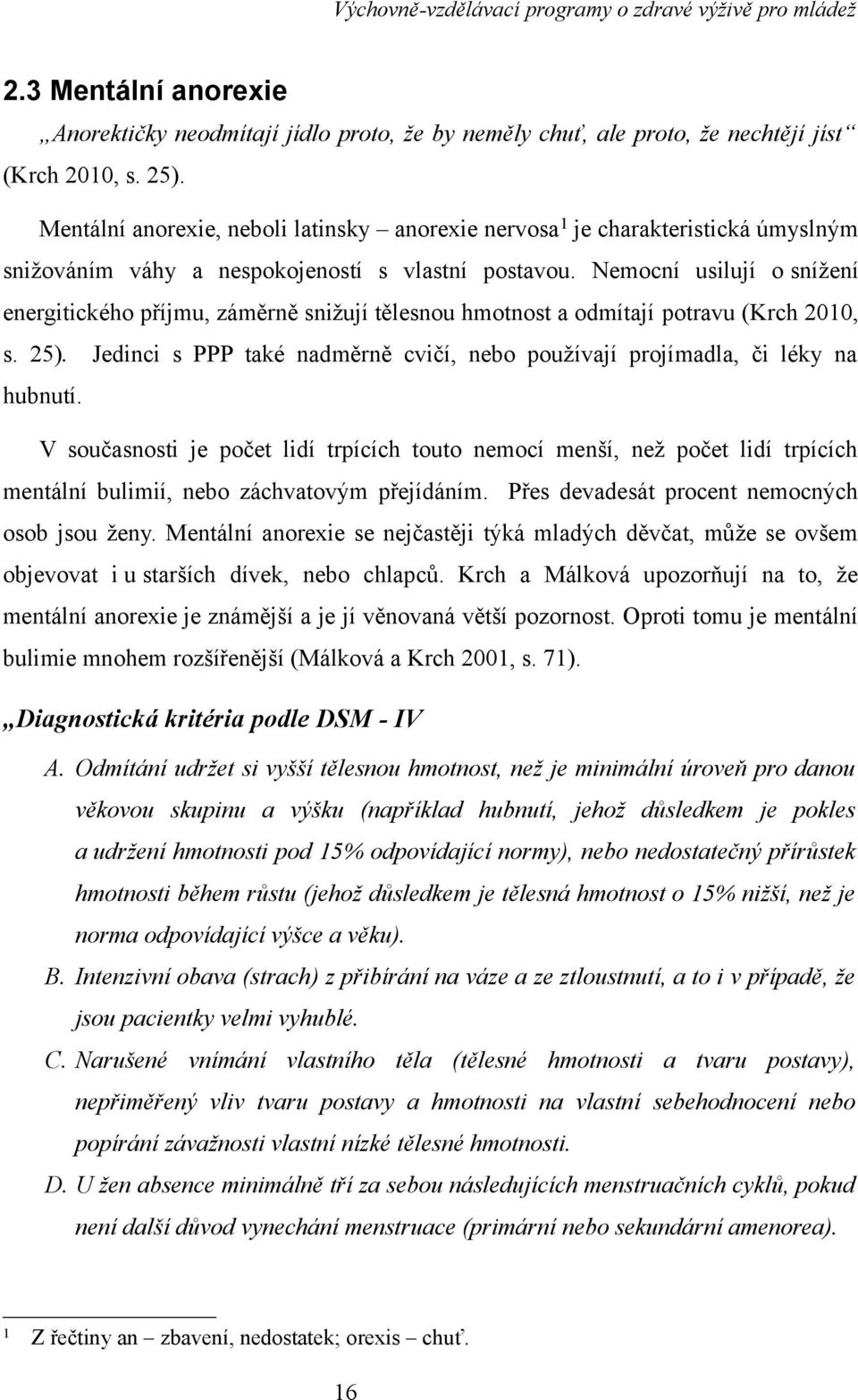 Nemocní usilují o snížení energitického příjmu, záměrně snižují tělesnou hmotnost a odmítají potravu (Krch 2010, s. 25).