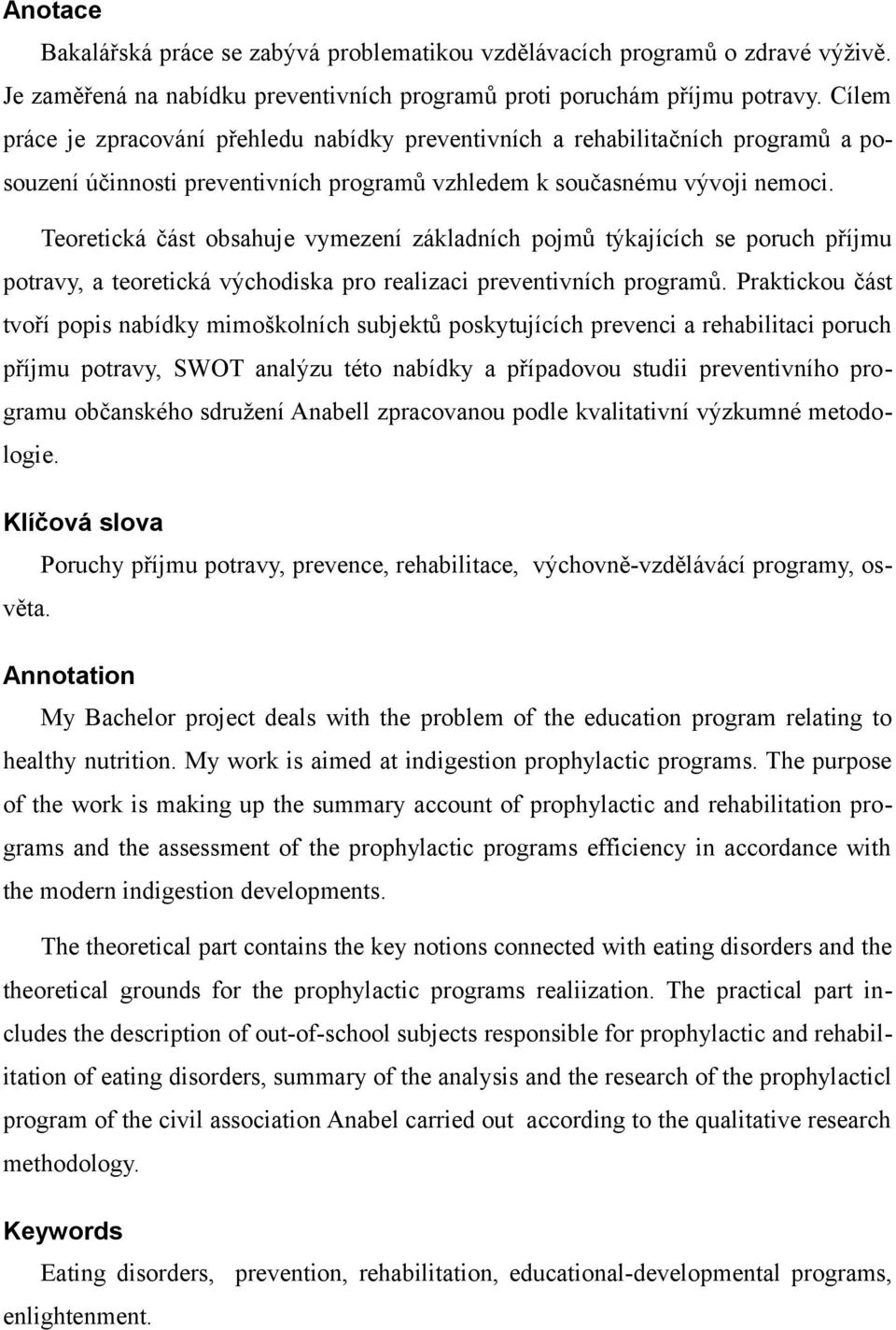 Teoretická část obsahuje vymezení základních pojmů týkajících se poruch příjmu potravy, a teoretická východiska pro realizaci preventivních programů.