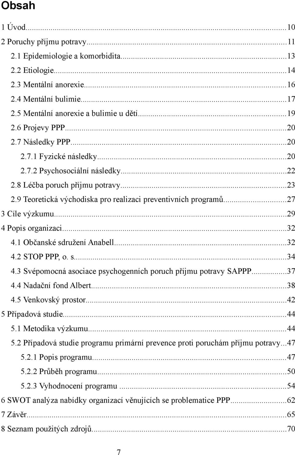 9 Teoretická východiska pro realizaci preventivních programů...27 3 Cíle výzkumu...29 4 Popis organizaci...32 4.1 Občanské sdružení Anabell...32 4.2 STOP PPP, o. s...34 4.