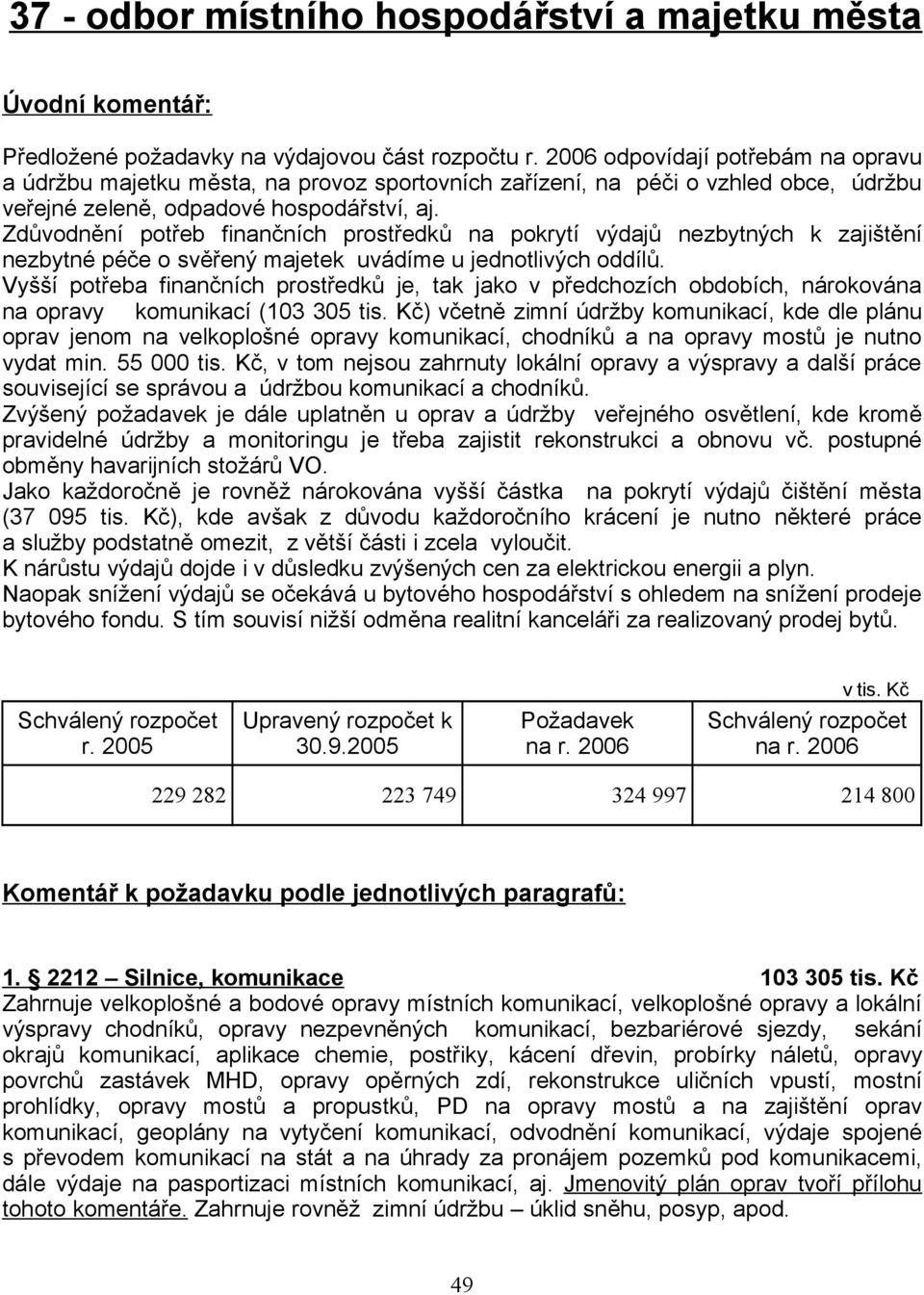 Zdůvodnění potřeb finančních prostředků na pokrytí výdajů nezbytných k zajištění nezbytné péče o svěřený majetek uvádíme u jednotlivých oddílů.