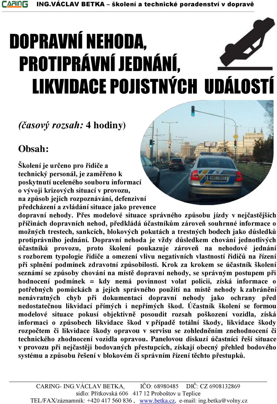 Přes modelové situace správného způsobu jízdy v nejčastějších příčinách dopravních nehod, předkládá účastníkům zároveň souhrnné informace o možných trestech, sankcích, blokových pokutách a trestných