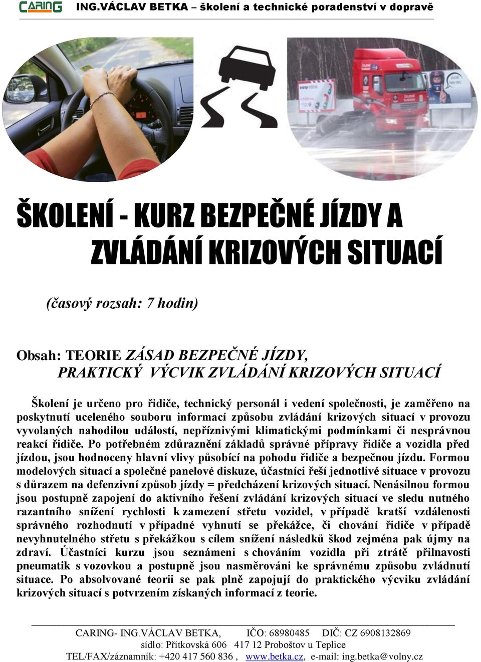 či nesprávnou reakcí řidiče. Po potřebném zdůraznění základů správné přípravy řidiče a vozidla před jízdou, jsou hodnoceny hlavní vlivy působící na pohodu řidiče a bezpečnou jízdu.