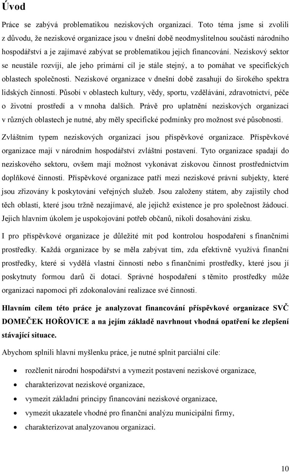 Neziskový sektor se neustále rozvíjí, ale jeho primární cíl je stále stejný, a to pomáhat ve specifických oblastech společnosti.