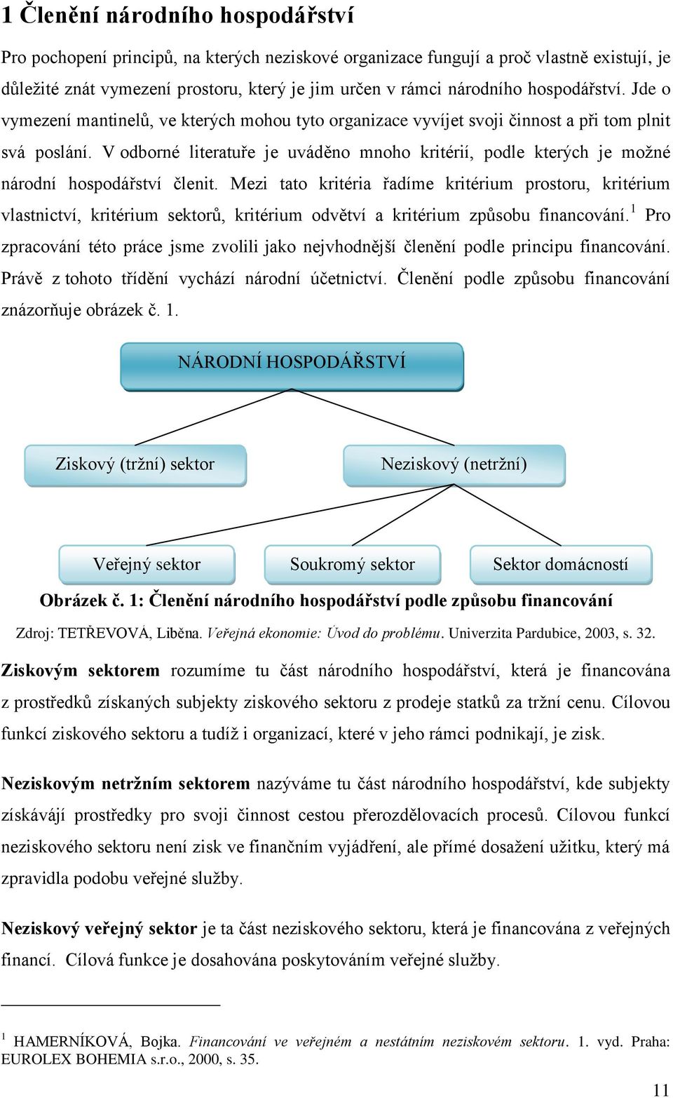 V odborné literatuře je uváděno mnoho kritérií, podle kterých je moţné národní hospodářství členit.