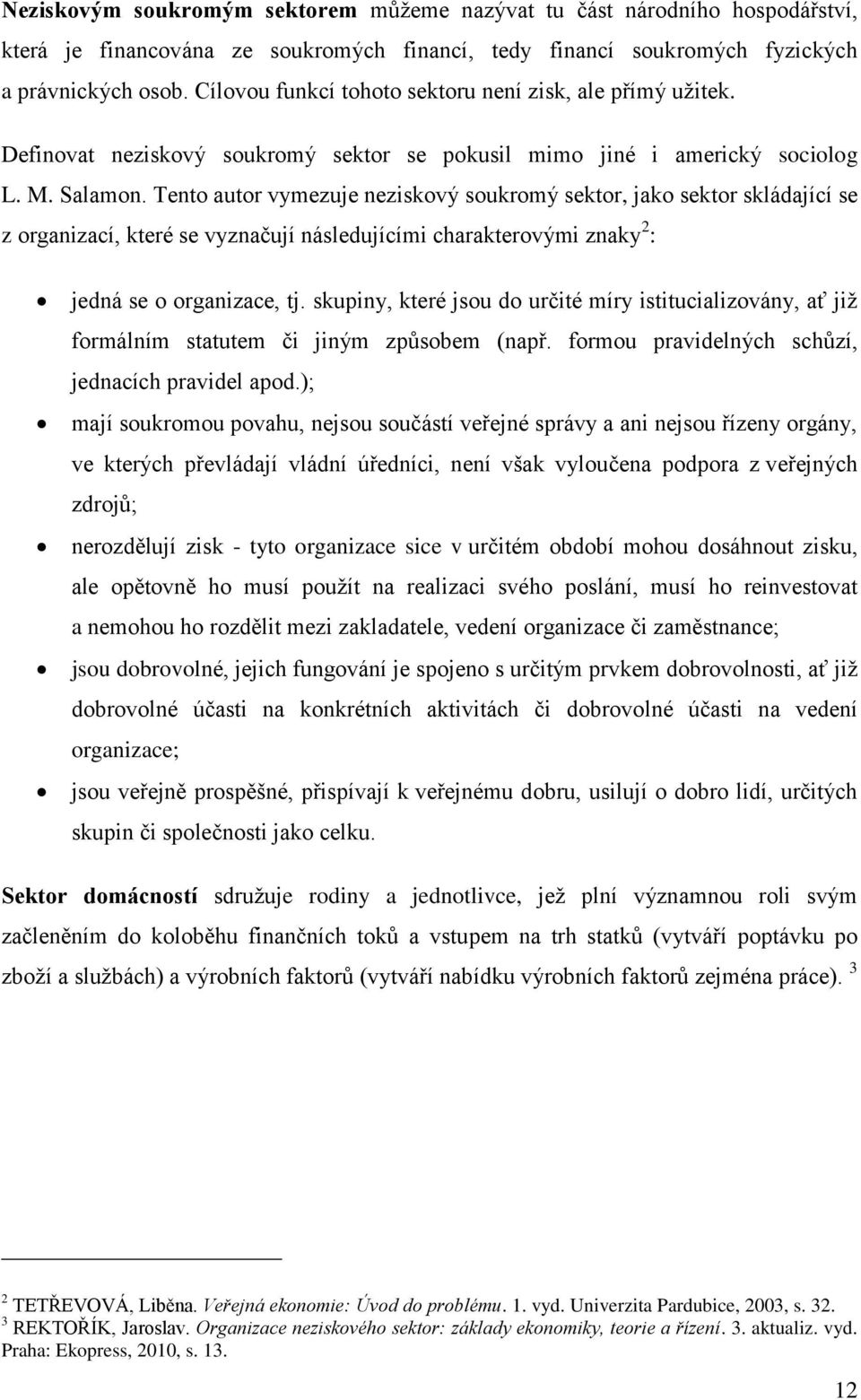 Tento autor vymezuje neziskový soukromý sektor, jako sektor skládající se z organizací, které se vyznačují následujícími charakterovými znaky 2 : jedná se o organizace, tj.