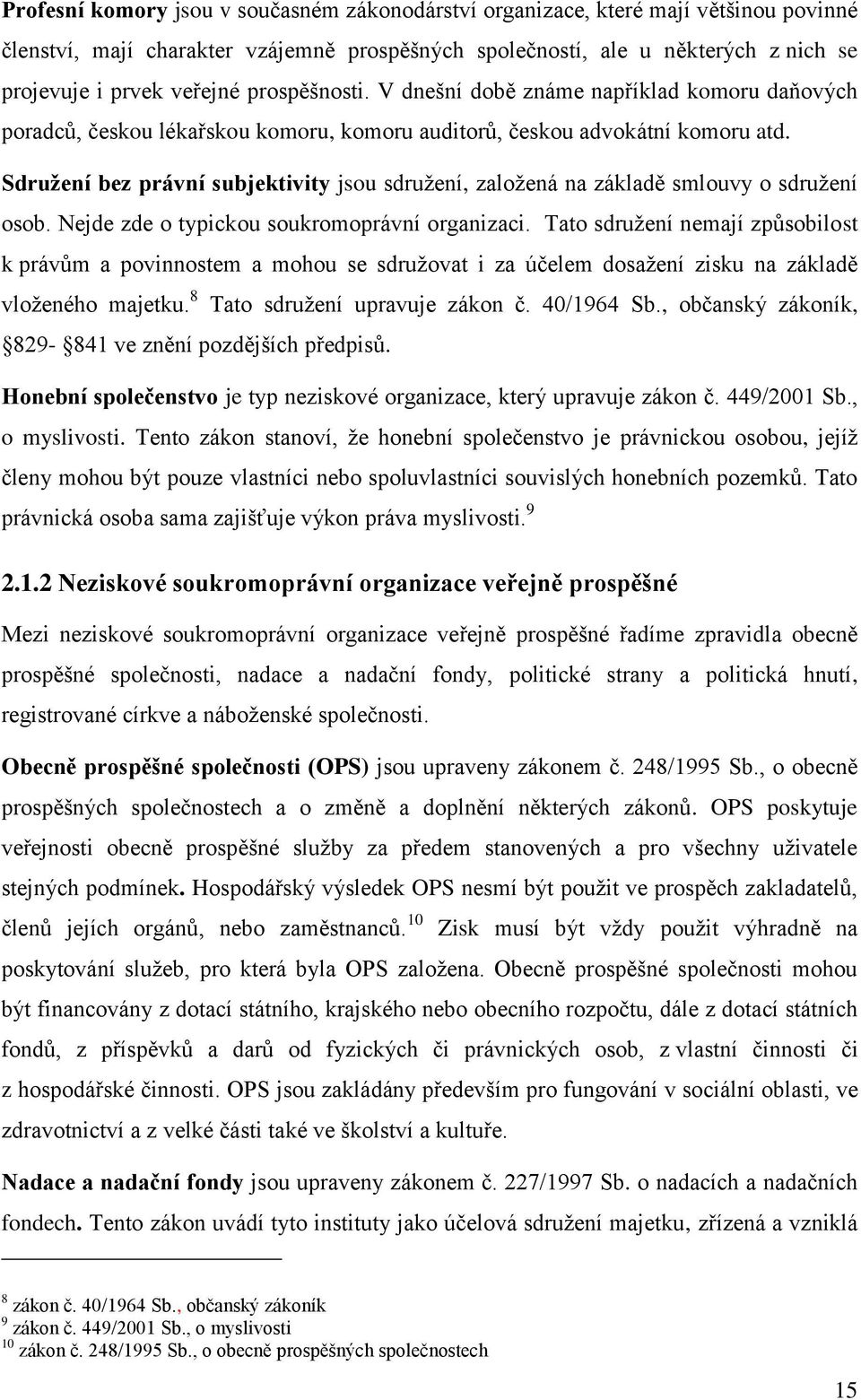 Sdruţení bez právní subjektivity jsou sdruţení, zaloţená na základě smlouvy o sdruţení osob. Nejde zde o typickou soukromoprávní organizaci.