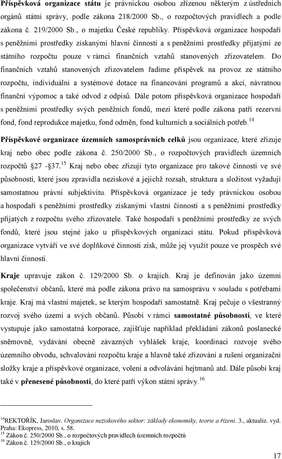 Příspěvková organizace hospodaří s peněţními prostředky získanými hlavní činností a s peněţními prostředky přijatými ze státního rozpočtu pouze v rámci finančních vztahů stanovených zřizovatelem.