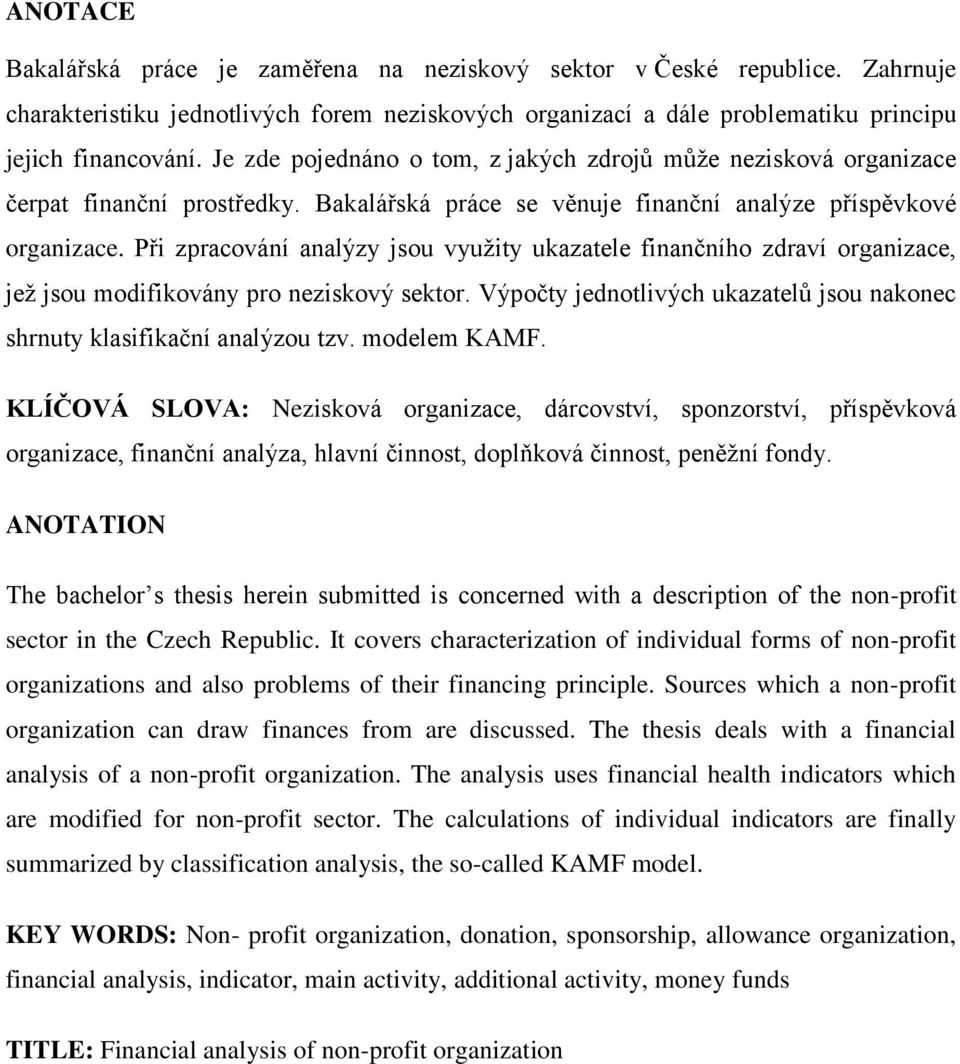 Při zpracování analýzy jsou vyuţity ukazatele finančního zdraví organizace, jeţ jsou modifikovány pro neziskový sektor. Výpočty jednotlivých ukazatelů jsou nakonec shrnuty klasifikační analýzou tzv.