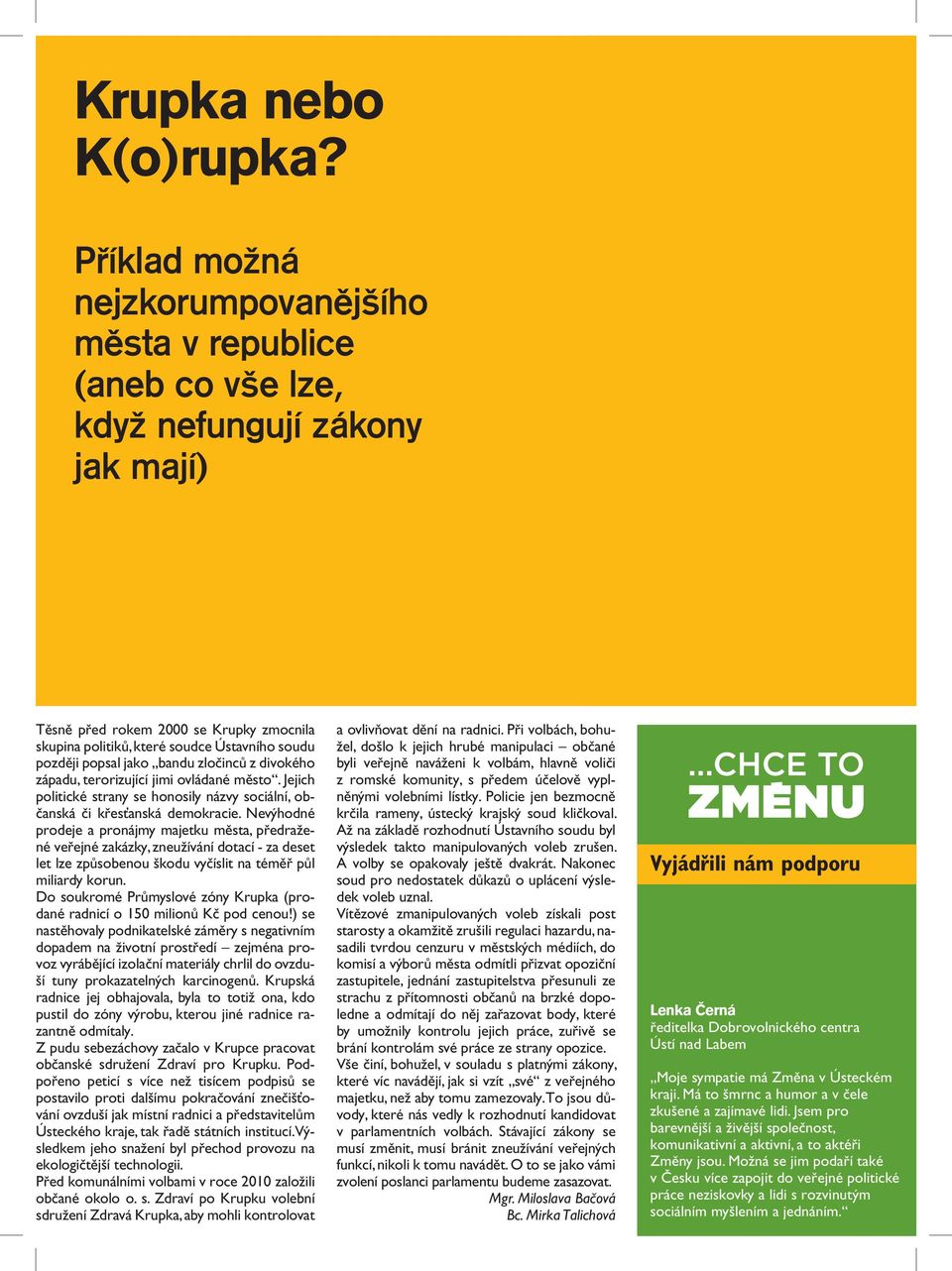 popsal jako bandu zločinců z divokého západu, terorizující jimi ovládané město. Jejich politické strany se honosily názvy sociální, občanská či křesťanská demokracie.