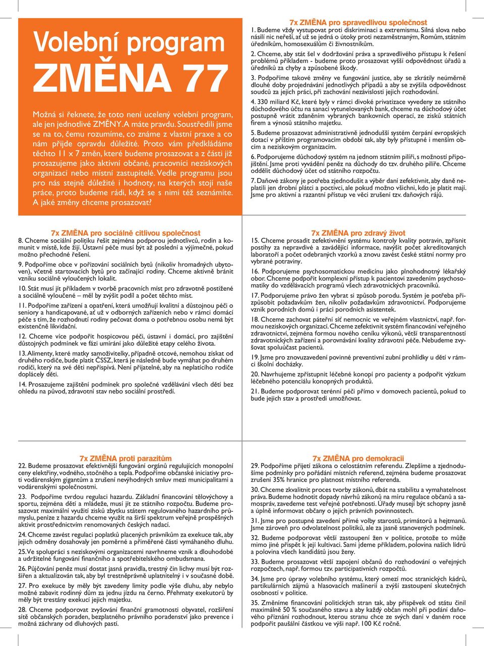 Proto vám předkládáme těchto 11 x 7 změn, které budeme prosazovat a z části již prosazujeme jako aktivní občané, pracovníci neziskových organizací nebo místní zastupitelé.