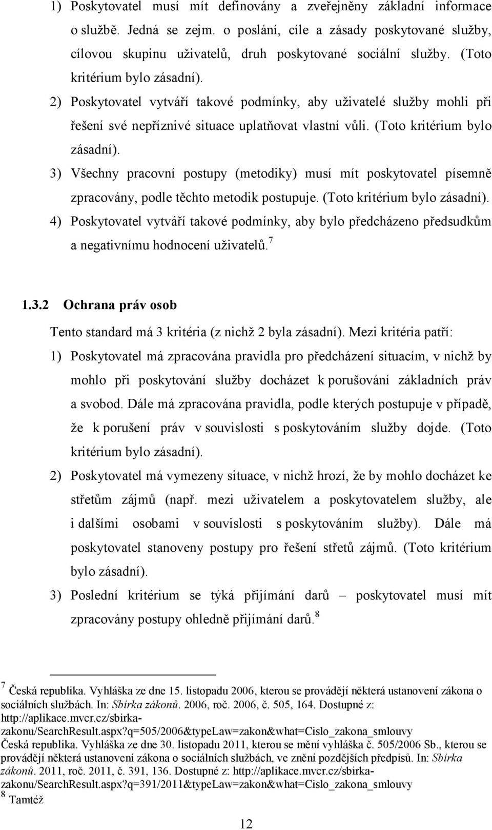 3) Všechny pracovní postupy (metodiky) musí mít poskytovatel písemně zpracovány, podle těchto metodik postupuje. (Toto kritérium bylo zásadní).