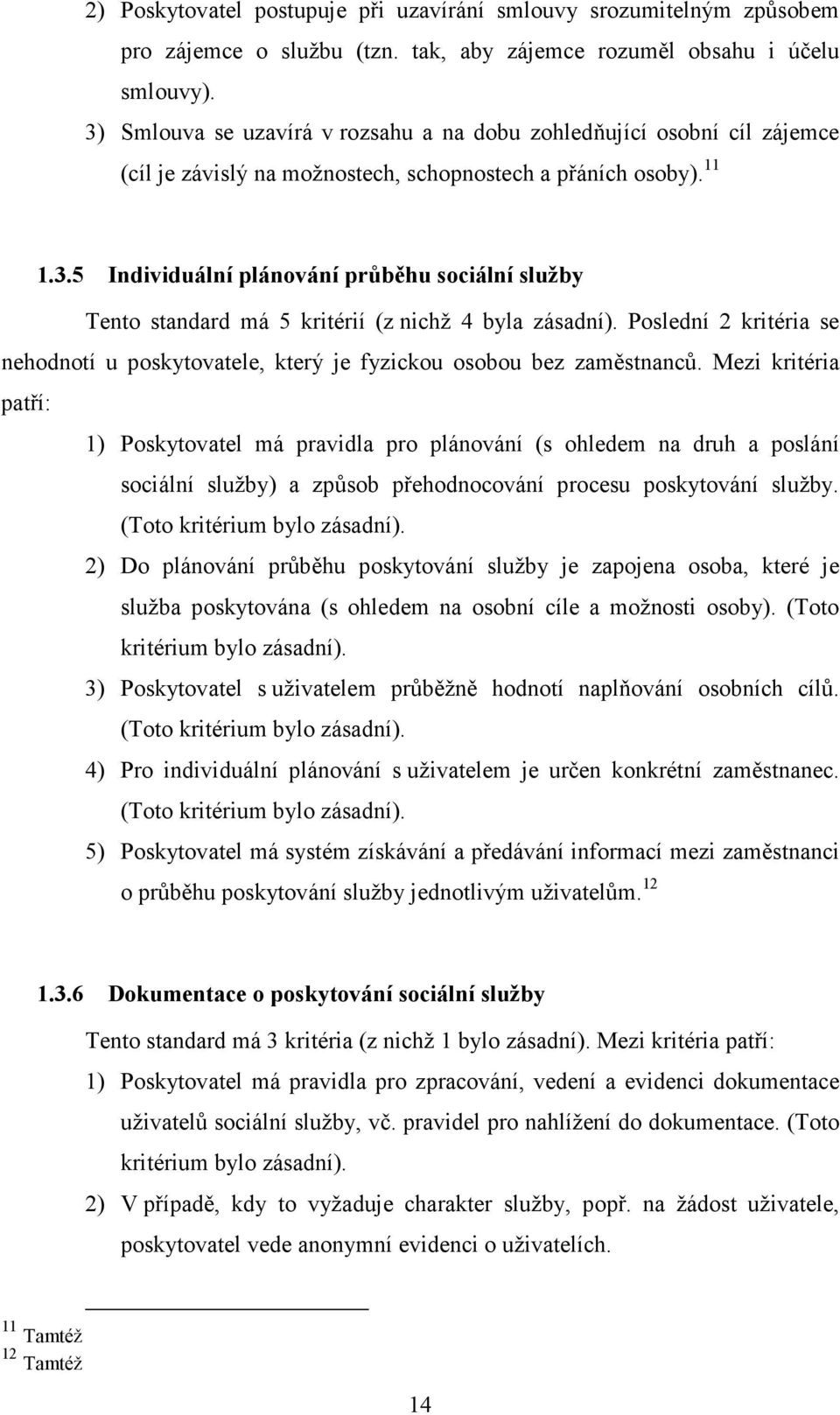 Poslední 2 kritéria se nehodnotí u poskytovatele, který je fyzickou osobou bez zaměstnanců.