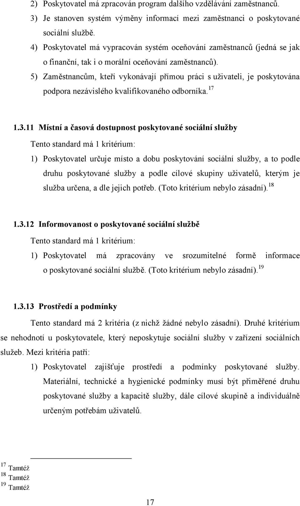 5) Zaměstnancům, kteří vykonávají přímou práci s uživateli, je poskytována podpora nezávislého kvalifikovaného odborníka. 17 1.3.