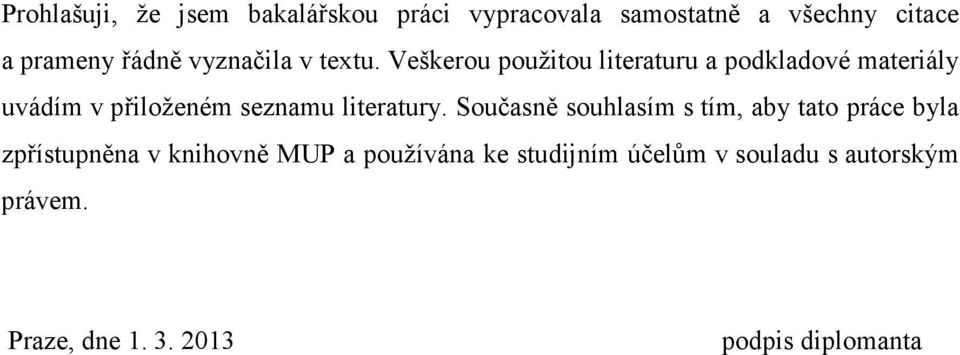 Veškerou použitou literaturu a podkladové materiály uvádím v přiloženém seznamu literatury.