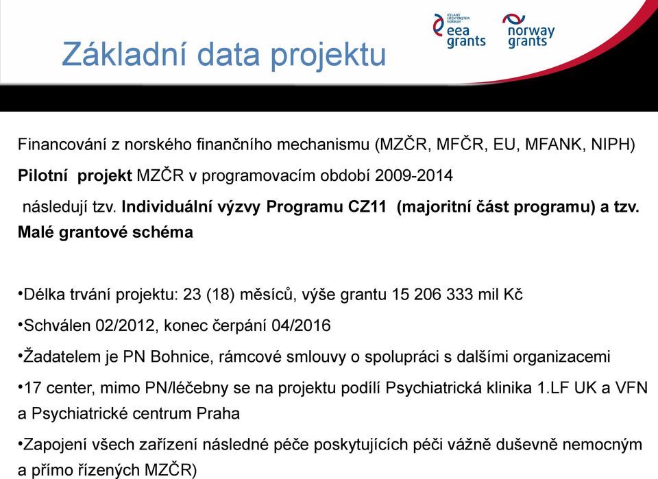 Malé grantové schéma Délka trvání projektu: 23 (18) měsíců, výše grantu 15 206 333 mil Kč Schválen 02/2012, konec čerpání 04/2016 Žadatelem je PN Bohnice, rámcové