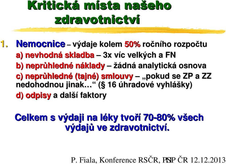 neprůhledné náklady žádná analytická osnova c) neprůhledné (tajné) smlouvy pokud se ZP a ZZ nedohodnou