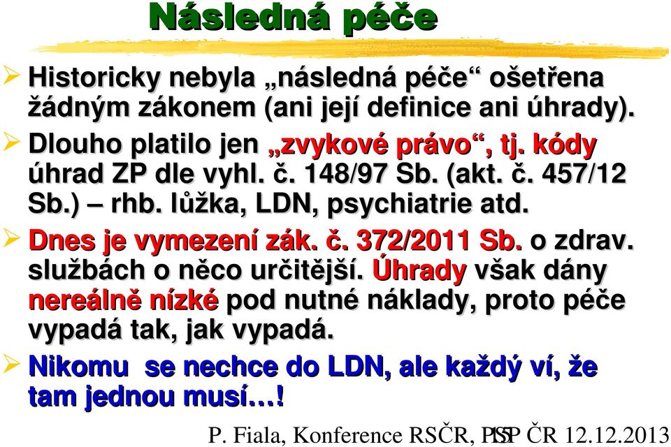 lůžka, LDN, psychiatrie atd. Dnes je vymezení zák. č. 372/2011 Sb. o zdrav. službách o něco určitější.