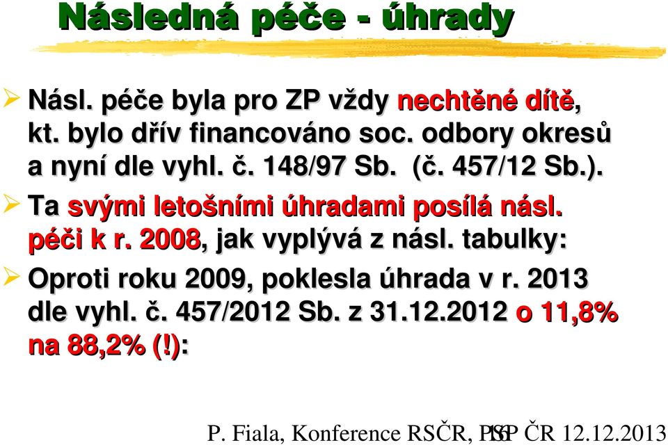 Ta svými letošními úhradami posílá násl. péči k r. 2008,, jak vyplývá z násl.