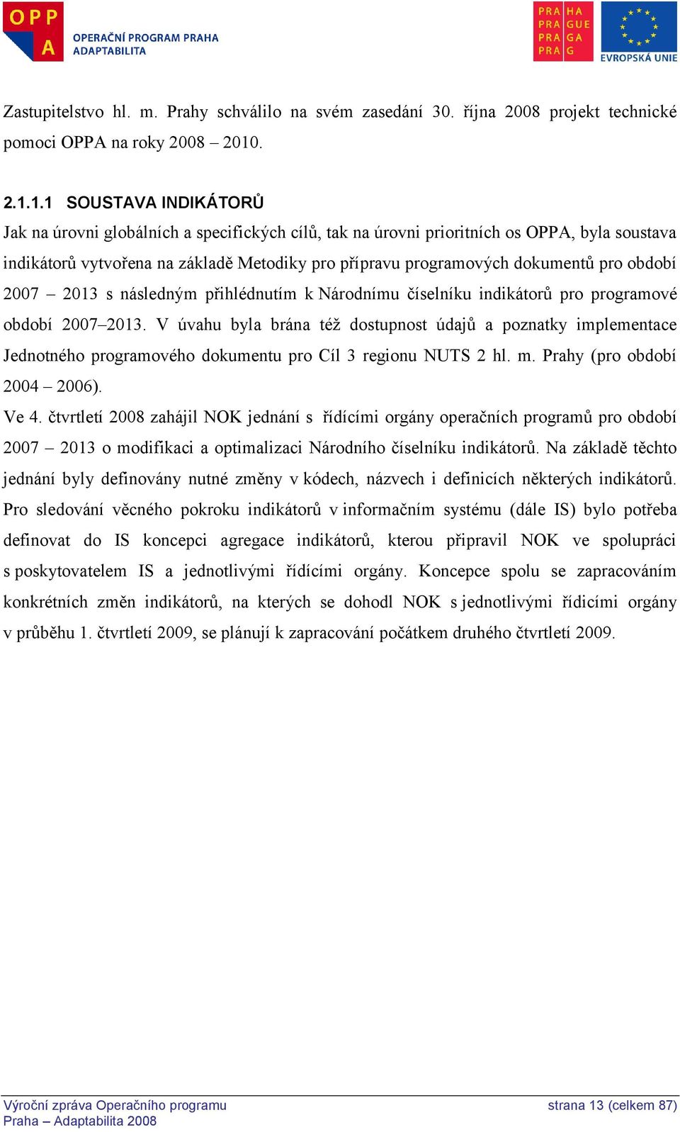 1.1 SOUSTAVA INDIKÁTORŮ Jak na úrovni globálních a specifických cílů, tak na úrovni prioritních os OPPA, byla soustava indikátorů vytvořena na základě Metodiky pro přípravu programových dokumentů pro