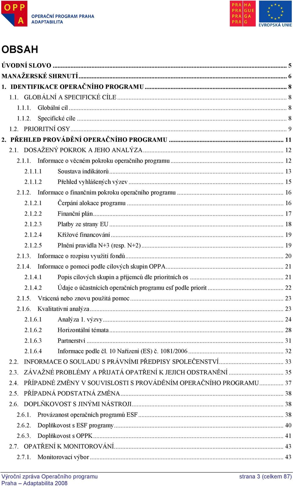 .. 15 2.1.2. Informace o finančním pokroku operačního programu... 16 2.1.2.1 Čerpání alokace programu... 16 2.1.2.2 Finanční plán... 17 2.1.2.3 Platby ze strany EU... 18 2.1.2.4 Kříţové financování.