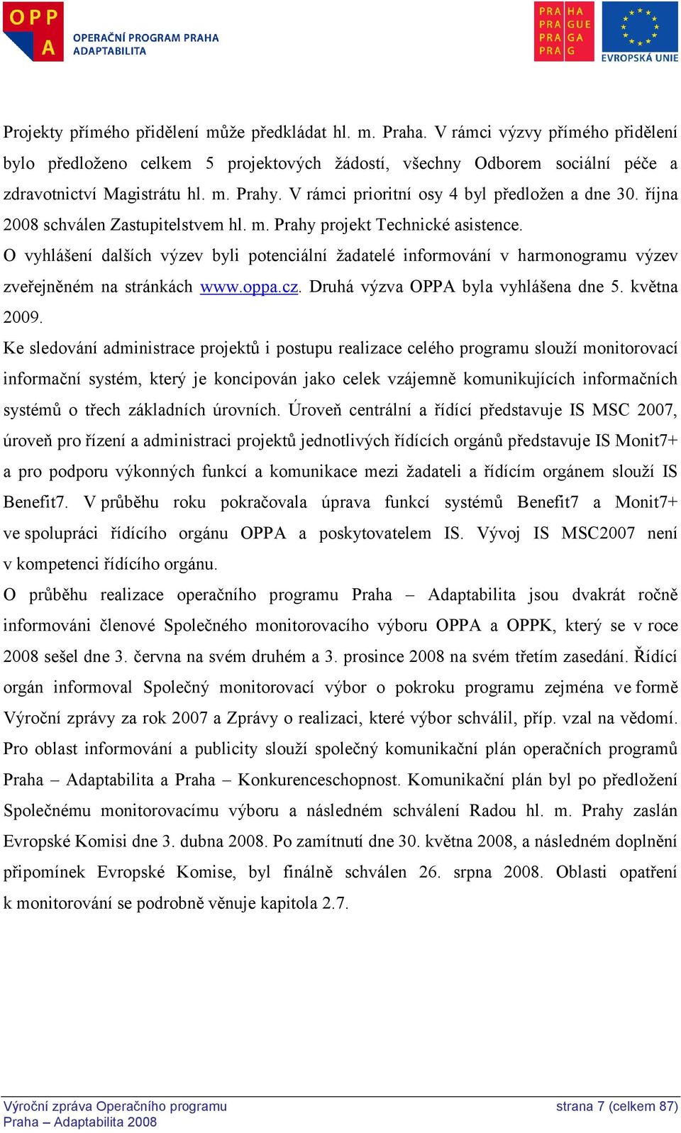 O vyhlášení dalších výzev byli potenciální ţadatelé informování v harmonogramu výzev zveřejněném na stránkách www.oppa.cz. Druhá výzva OPPA byla vyhlášena dne 5. května 2009.