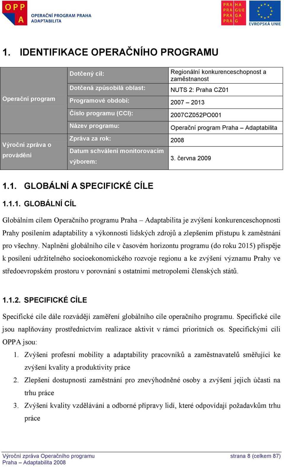 1.1. GLOBÁLNÍ CÍL Globálním cílem Operačního programu Praha Adaptabilita je zvýšení konkurenceschopnosti Prahy posílením adaptability a výkonnosti lidských zdrojů a zlepšením přístupu k zaměstnání