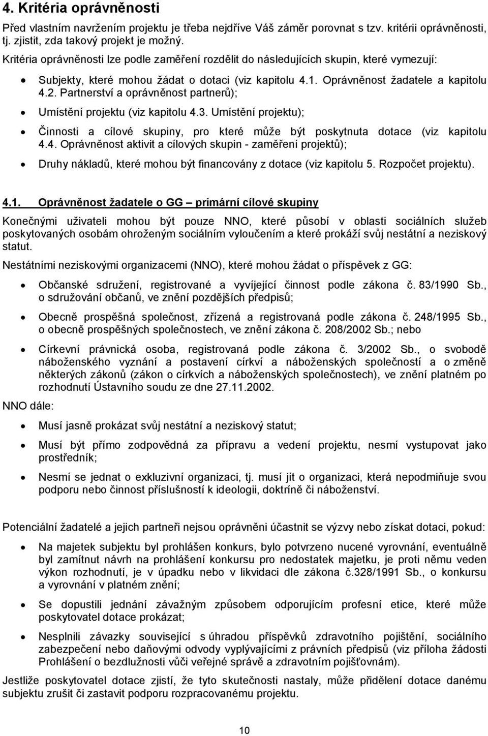 Partnerství a oprávněnost partnerů); Umístění projektu (viz kapitolu 4.3. Umístění projektu); Činnosti a cílové skupiny, pro které může být poskytnuta dotace (viz kapitolu 4.4. Oprávněnost aktivit a cílových skupin - zaměření projektů); Druhy nákladů, které mohou být financovány z dotace (viz kapitolu 5.