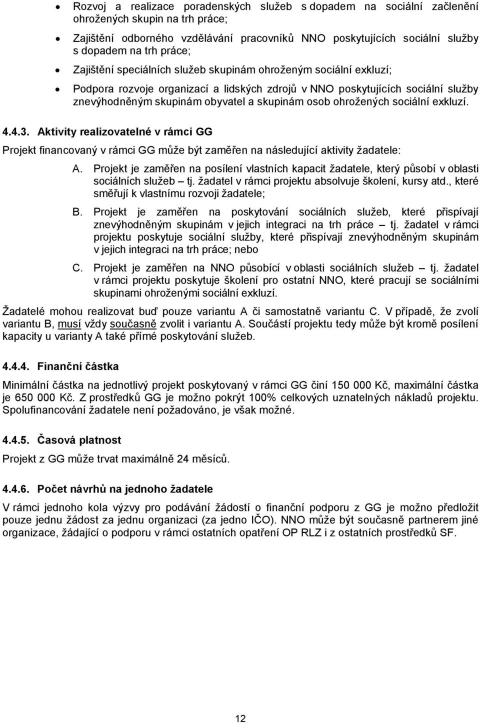 osob ohrožených sociální exkluzí. 4.4.3. Aktivity realizovatelné v rámci GG Projekt financovaný v rámci GG může být zaměřen na následující aktivity žadatele: A.