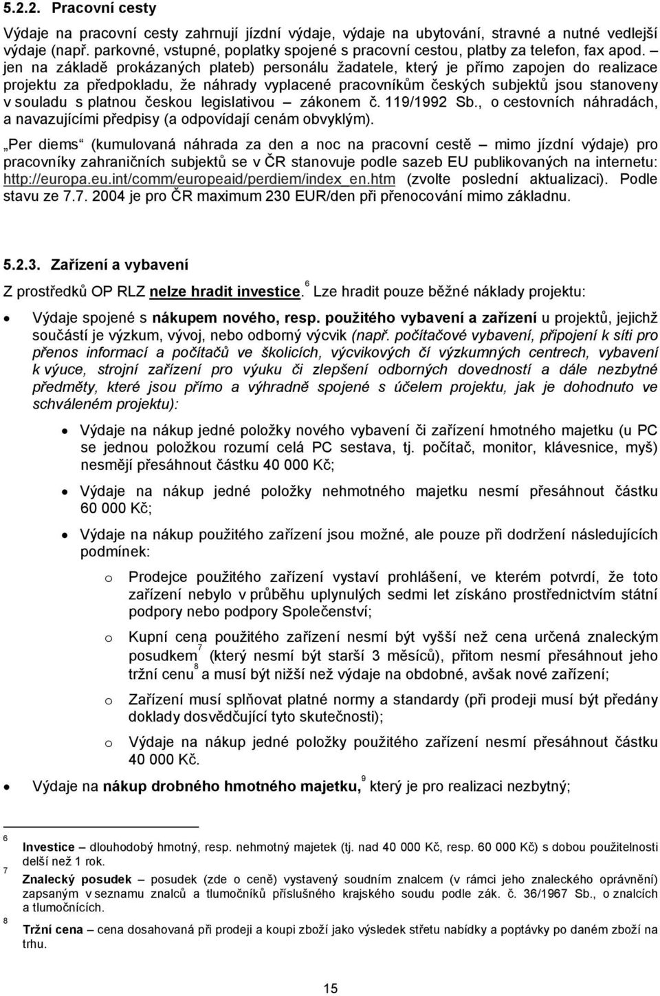 jen na základě prokázaných plateb) personálu žadatele, který je přímo zapojen do realizace projektu za předpokladu, že náhrady vyplacené pracovníkům českých subjektů jsou stanoveny v souladu s