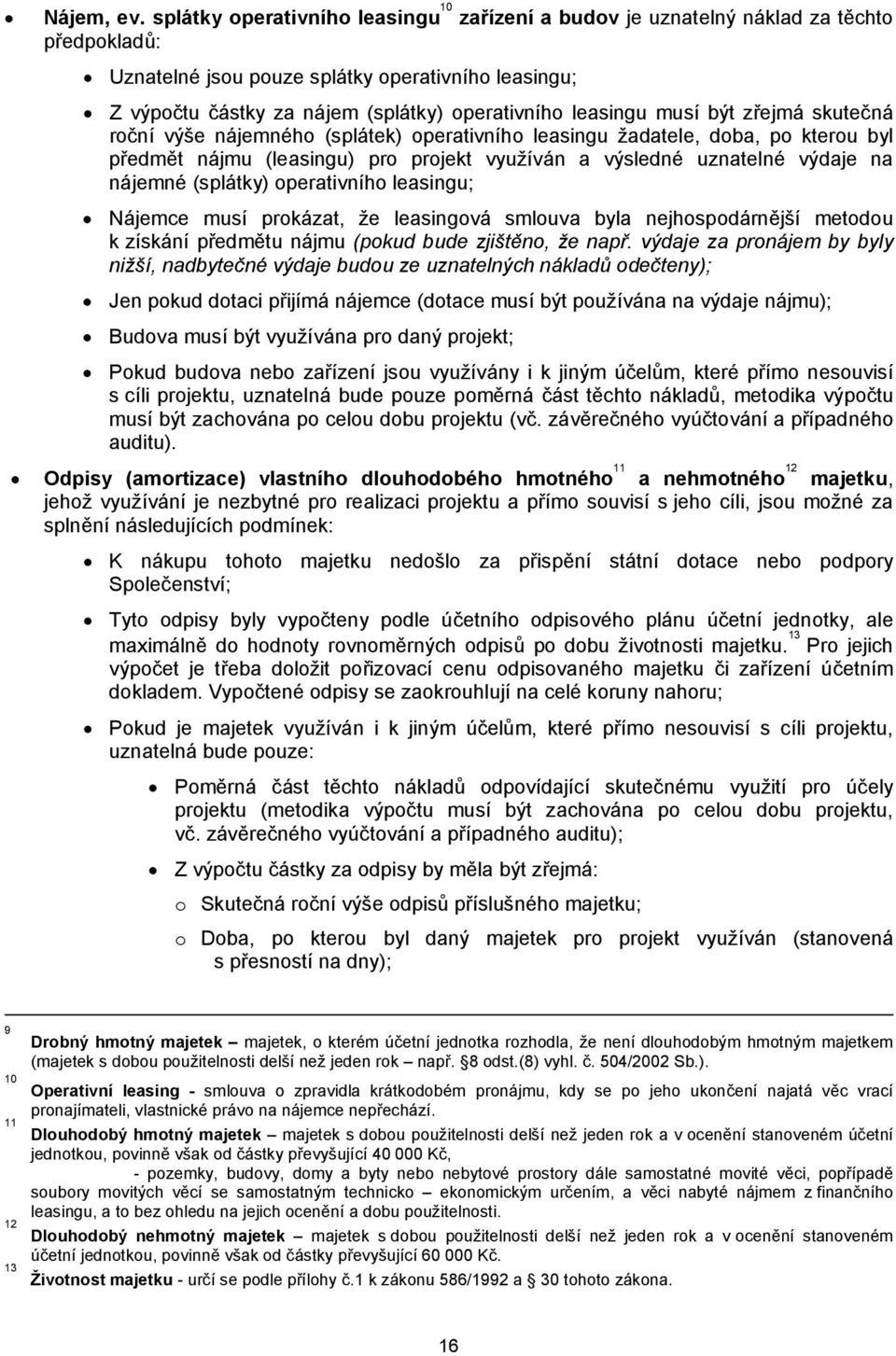 leasingu musí být zřejmá skutečná roční výše nájemného (splátek) operativního leasingu žadatele, doba, po kterou byl předmět nájmu (leasingu) pro projekt využíván a výsledné uznatelné výdaje na