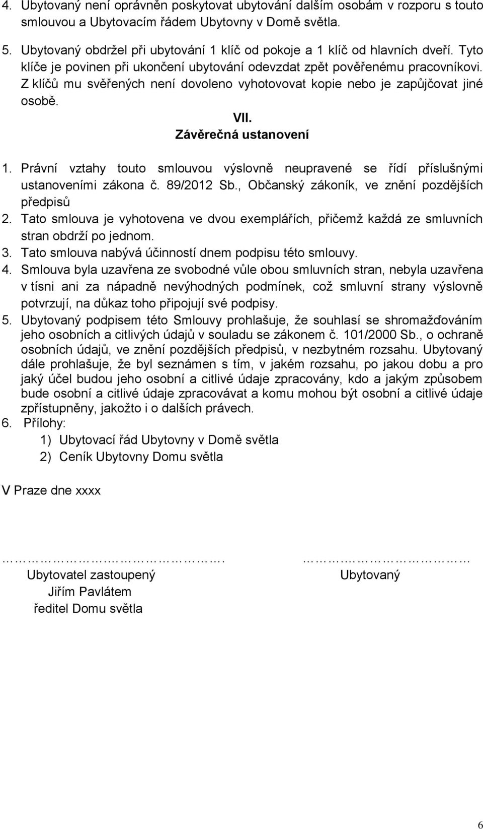 Z klíčů mu svěřených není dovoleno vyhotovovat kopie nebo je zapůjčovat jiné osobě. VII. Závěrečná ustanovení 1.