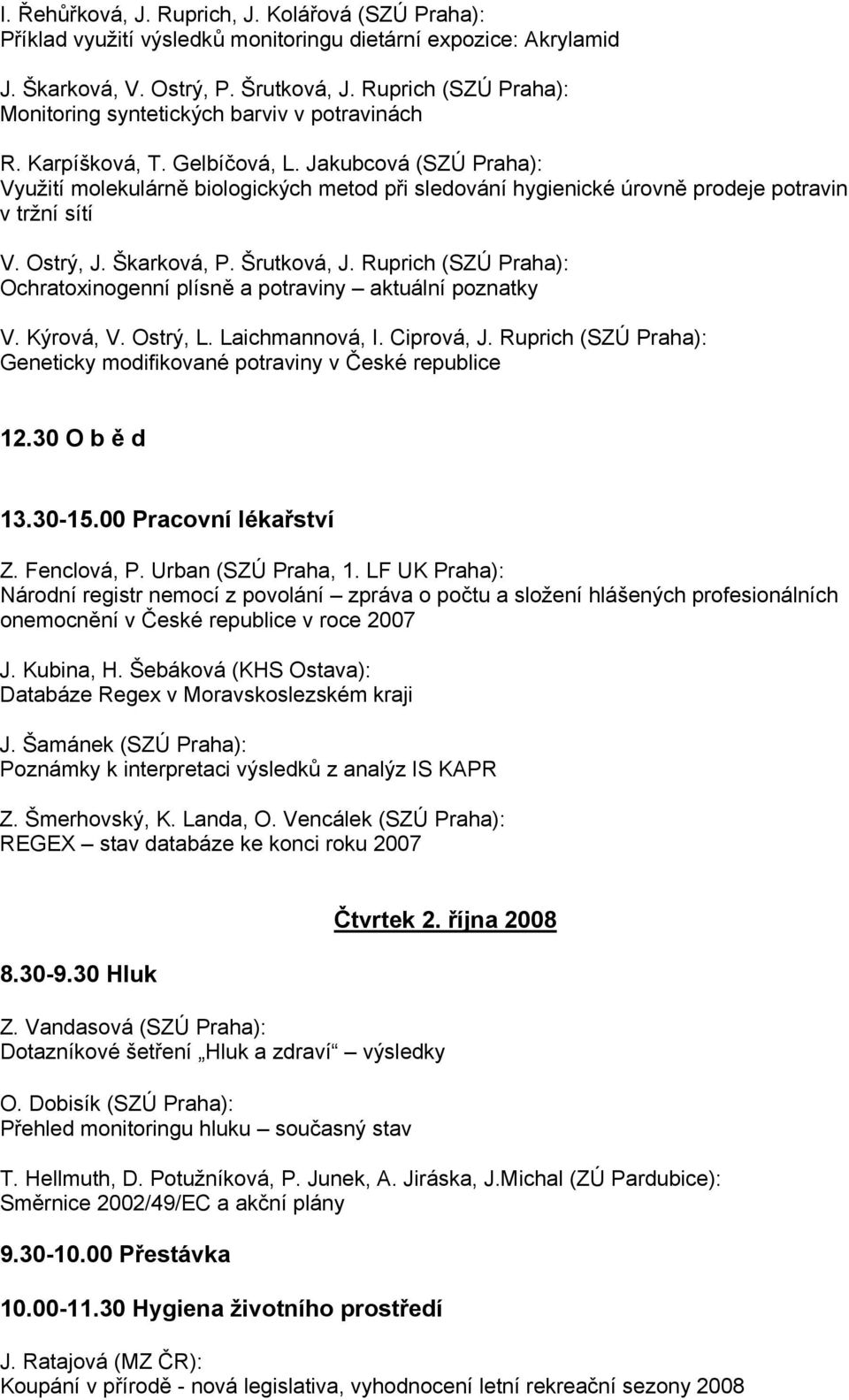 Jakubcová (SZÚ Praha): Využití molekulárně biologických metod při sledování hygienické úrovně prodeje potravin v tržní sítí V. Ostrý, J. Škarková, P. Šrutková, J.