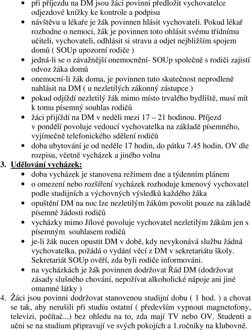 onemocnění- SOUp společně s rodiči zajistí odvoz žáka domů onemocní-li žák doma, je povinnen tuto skutečnost neprodleně nahlásit na DM ( u nezletilých zákonný zástupce ) pokud odjíždí nezletilý žák