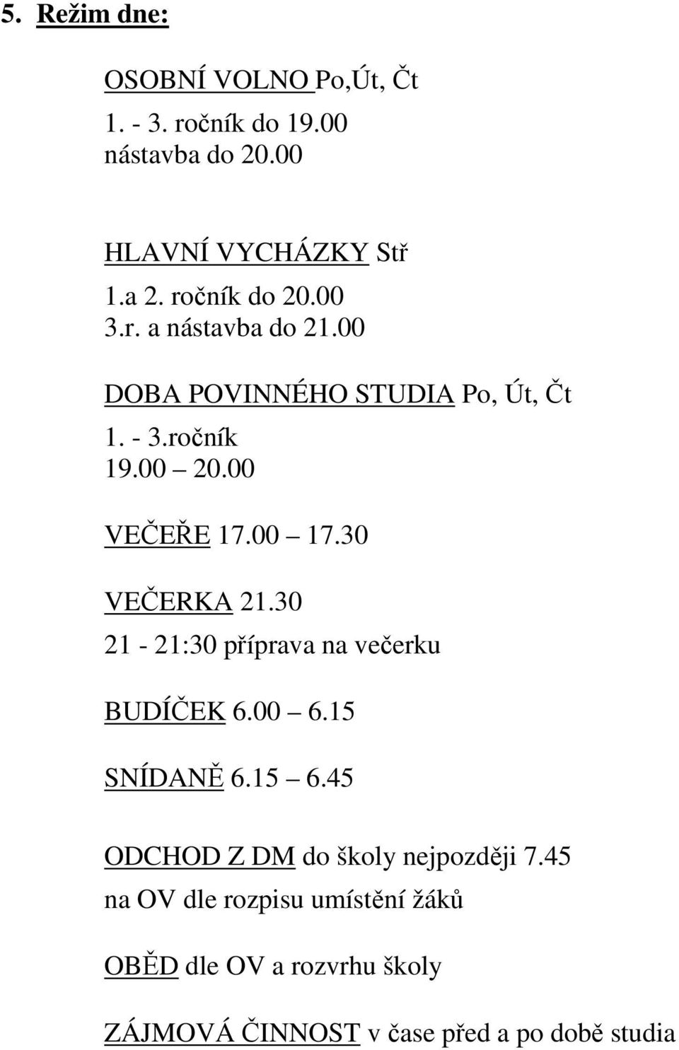 00 17.30 VEČERKA 21.30 21-21:30 příprava na večerku BUDÍČEK 6.00 6.15 SNÍDANĚ 6.15 6.