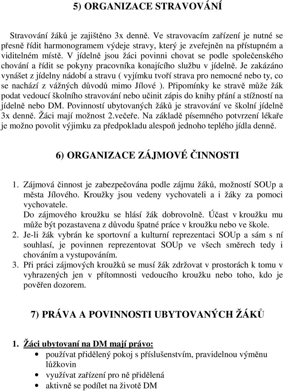 Je zakázáno vynášet z jídelny nádobí a stravu ( vyjímku tvoří strava pro nemocné nebo ty, co se nachází z vážných důvodů mimo Jílové ).