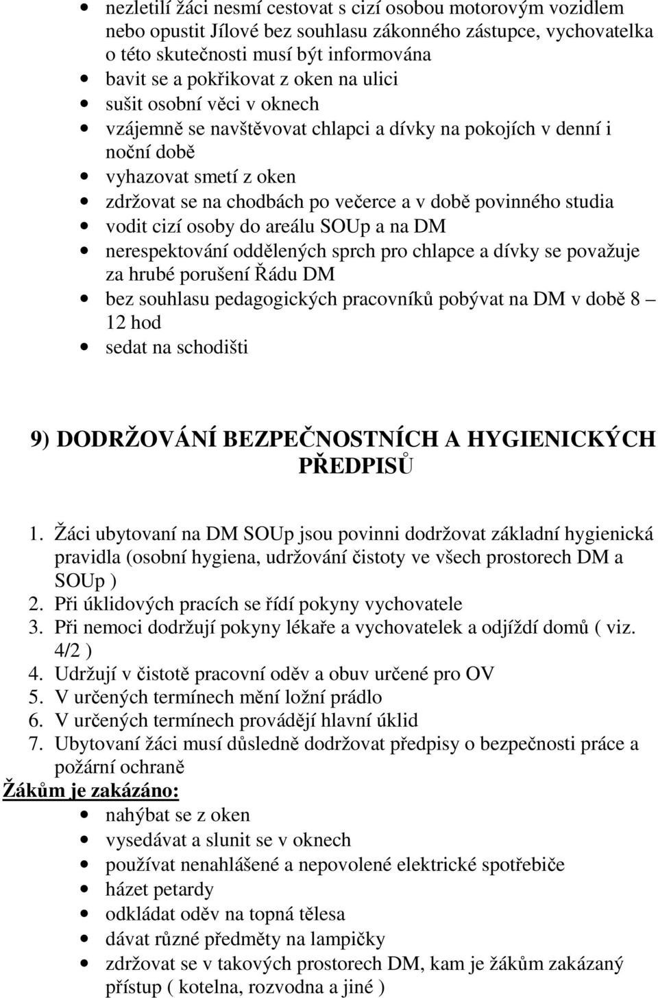 cizí osoby do areálu SOUp a na DM nerespektování oddělených sprch pro chlapce a dívky se považuje za hrubé porušení Řádu DM bez souhlasu pedagogických pracovníků pobývat na DM v době 8 12 hod sedat