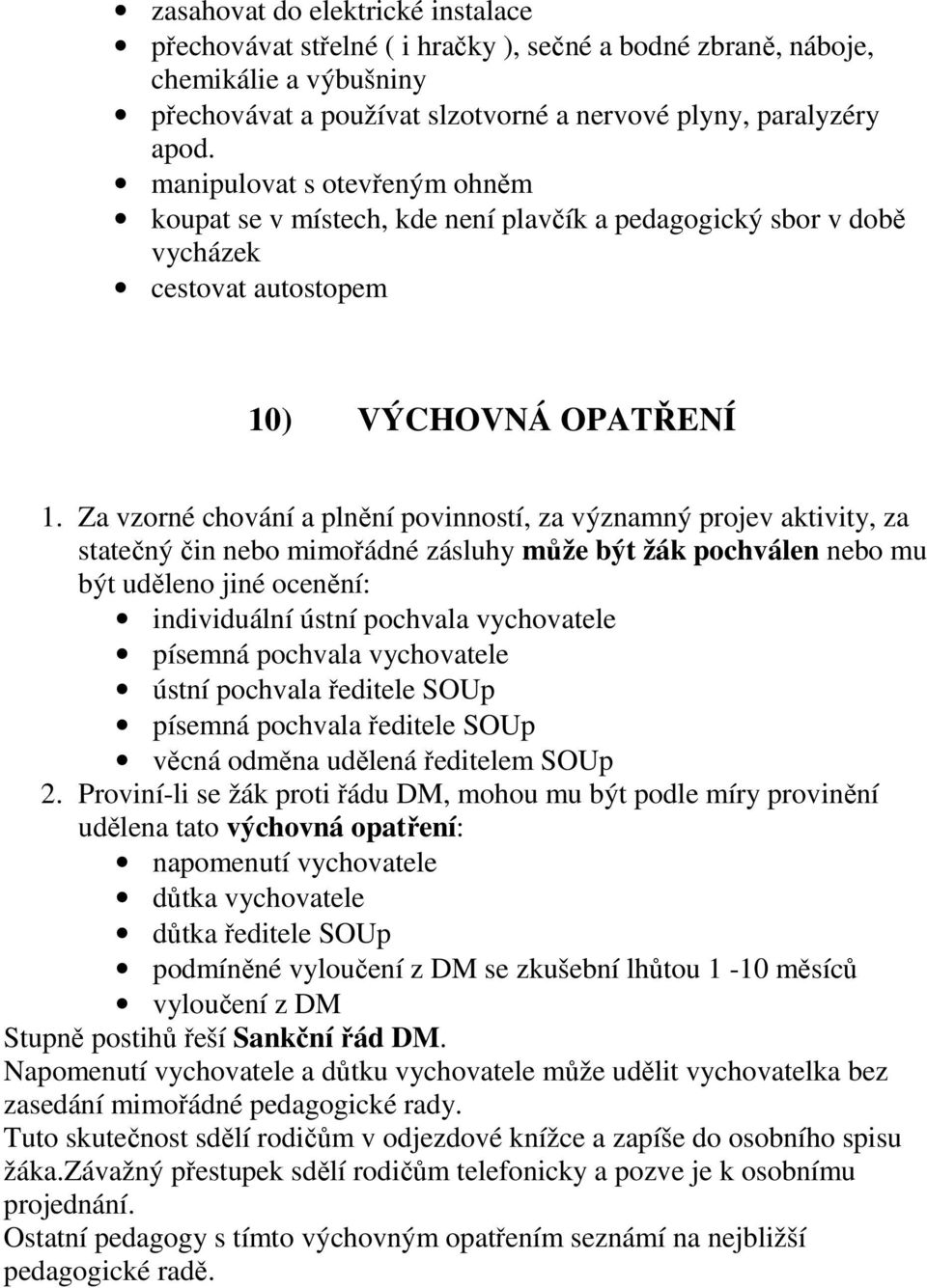 Za vzorné chování a plnění povinností, za významný projev aktivity, za statečný čin nebo mimořádné zásluhy může být žák pochválen nebo mu být uděleno jiné ocenění: individuální ústní pochvala