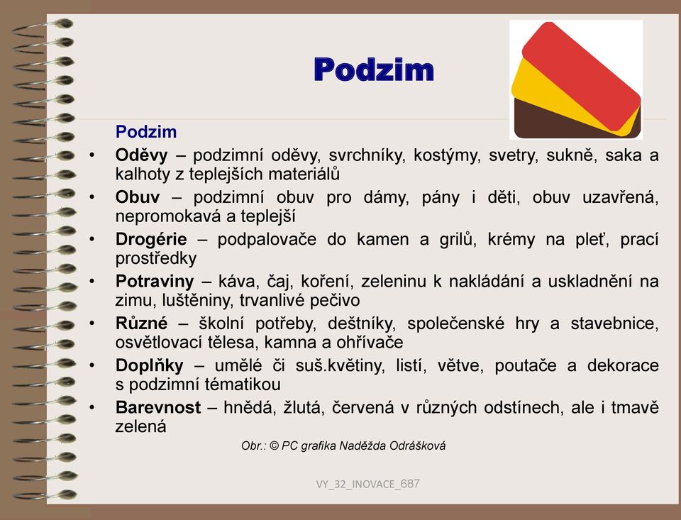 uskladnění na zimu, luštěniny, trvanlivé pečivo Různé školní potřeby, deštníky, společenské hry a stavebnice, osvětlovací tělesa, kamna a ohřívače Doplňky umělé