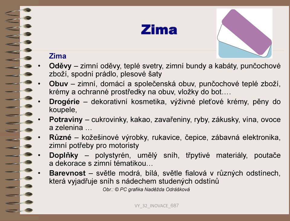 Drogérie dekorativní kosmetika, výživné pleťové krémy, pěny do koupele, Potraviny cukrovinky, kakao, zavařeniny, ryby, zákusky, vína, ovoce a zelenina Různé kožešinové výrobky,