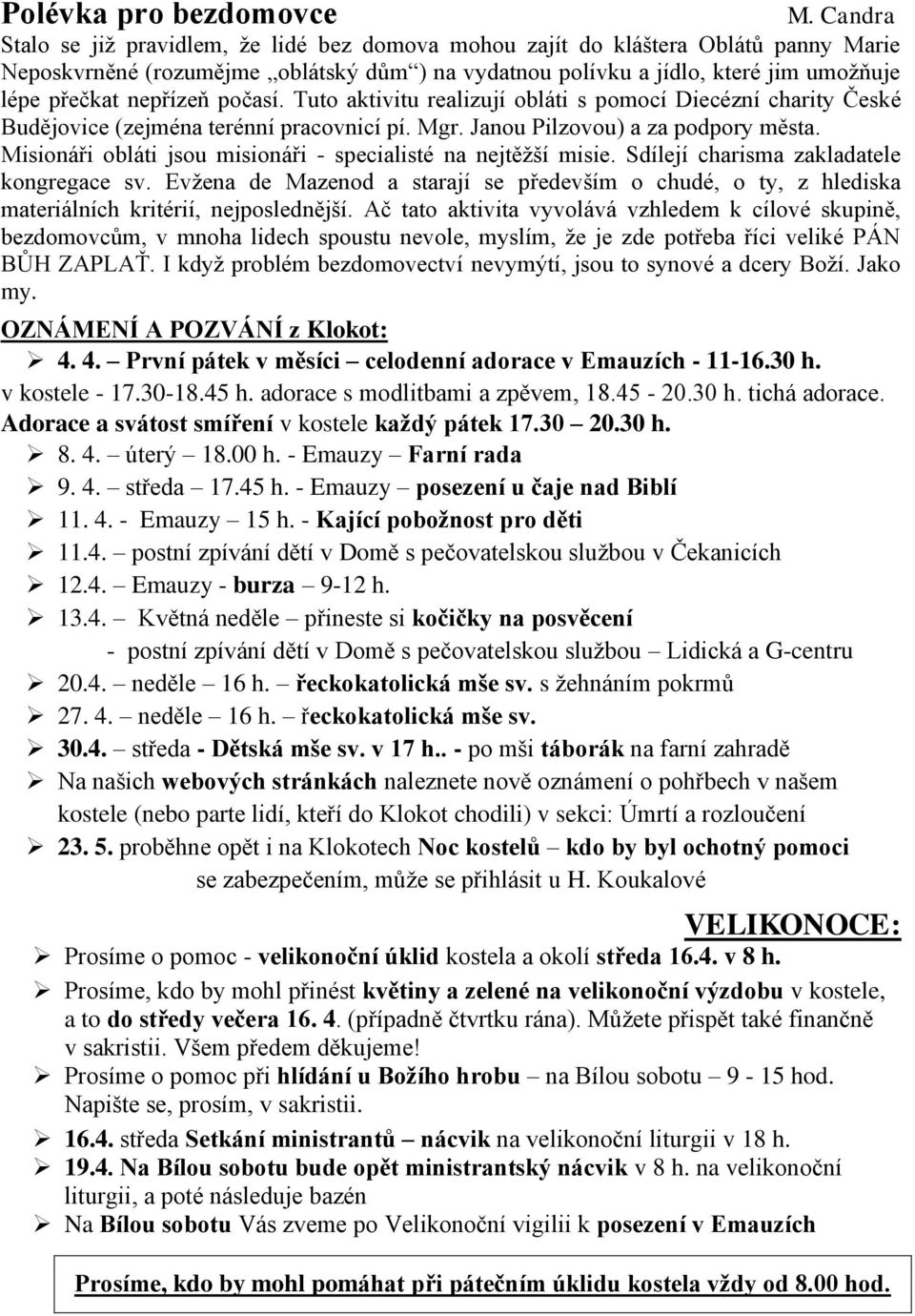 nepřízeň počasí. Tuto aktivitu realizují obláti s pomocí Diecézní charity České Budějovice (zejména terénní pracovnicí pí. Mgr. Janou Pilzovou) a za podpory města.