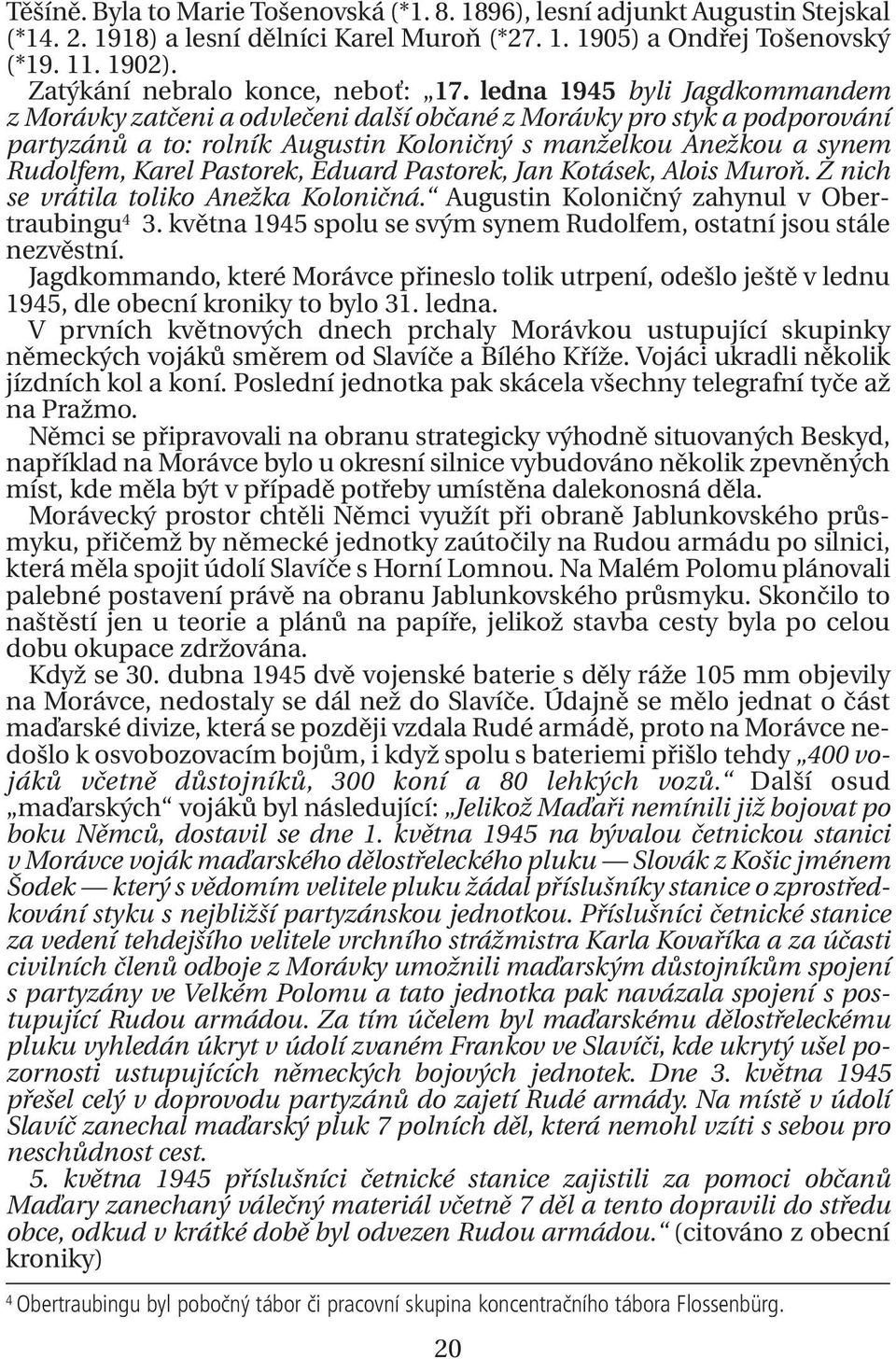 ledna 1945 byli Jagdkommandem z Morávky zatčeni a odvlečeni další občané z Morávky pro styk a podporování partyzánů a to: rolník Augustin Koloničný s manželkou Anežkou a synem Rudolfem, Karel