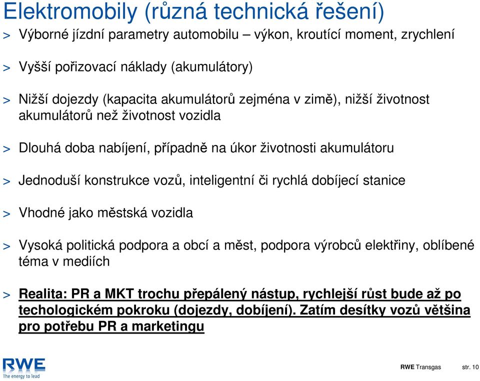 vozů, inteligentní či rychlá dobíjecí stanice > Vhodné jako městská vozidla > Vysoká politická podpora a obcí a měst, podpora výrobců elektřiny, oblíbené téma v mediích >
