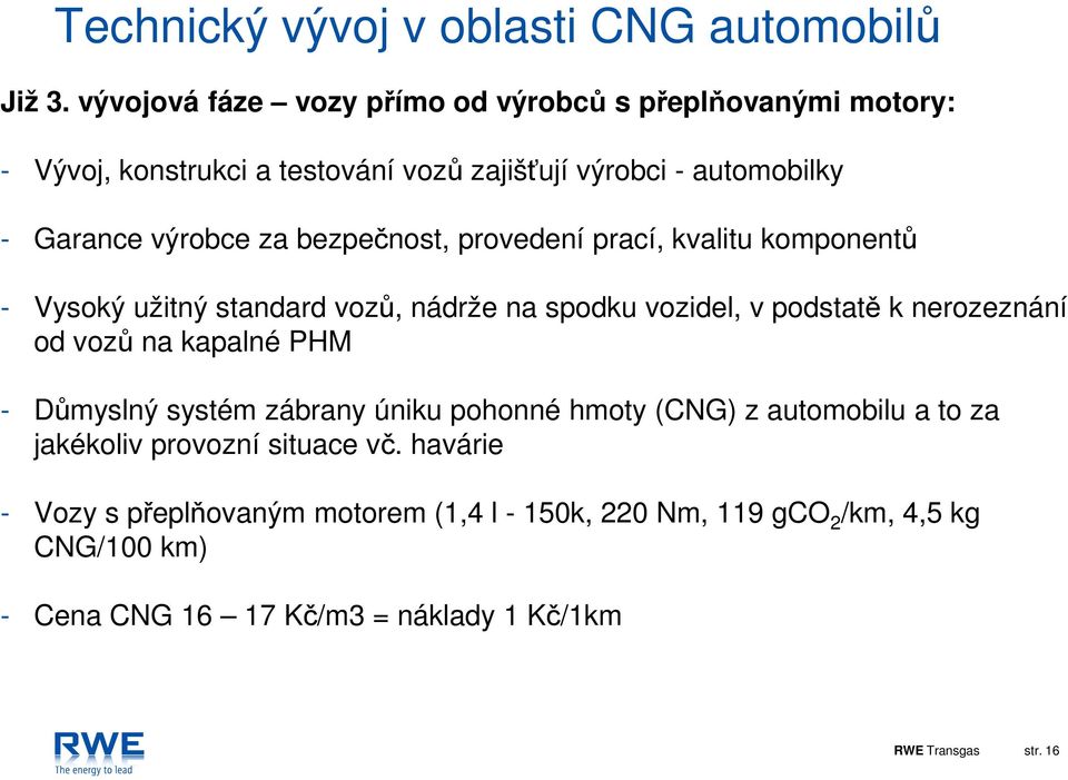 bezpečnost, provedení prací, kvalitu komponentů - Vysoký užitný standard vozů, nádrže na spodku vozidel, v podstatě k nerozeznání od vozů na kapalné PHM