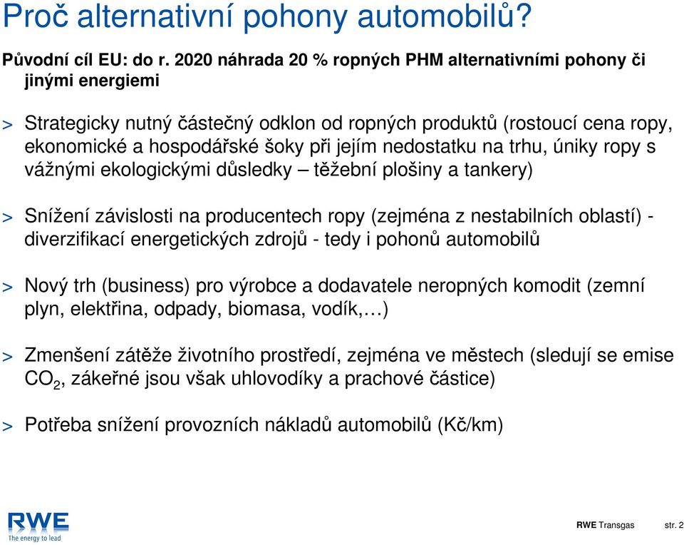 na trhu, úniky ropy s vážnými ekologickými důsledky těžební plošiny a tankery) > Snížení závislosti na producentech ropy (zejména z nestabilních oblastí) - diverzifikací energetických zdrojů - tedy i