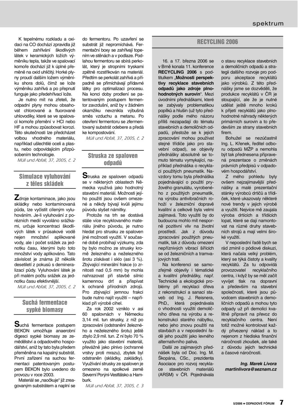 Je nutno mít na zřeteli, že odpadní plyny mohou obsahovat chlorované a fluorované uhlovodíky, které se ve spalovací komoře přemění v HCl nebo HF a mohou způsobovat korozi.