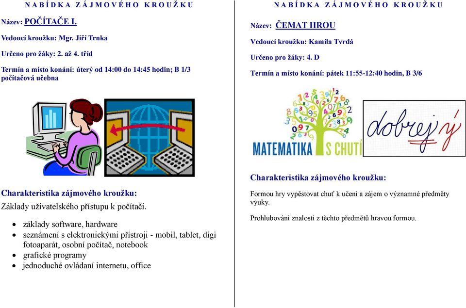 D Termín a místo konání: pátek 11:55-12:40 hodin, B 3/6 Základy uživatelského přístupu k počítači.