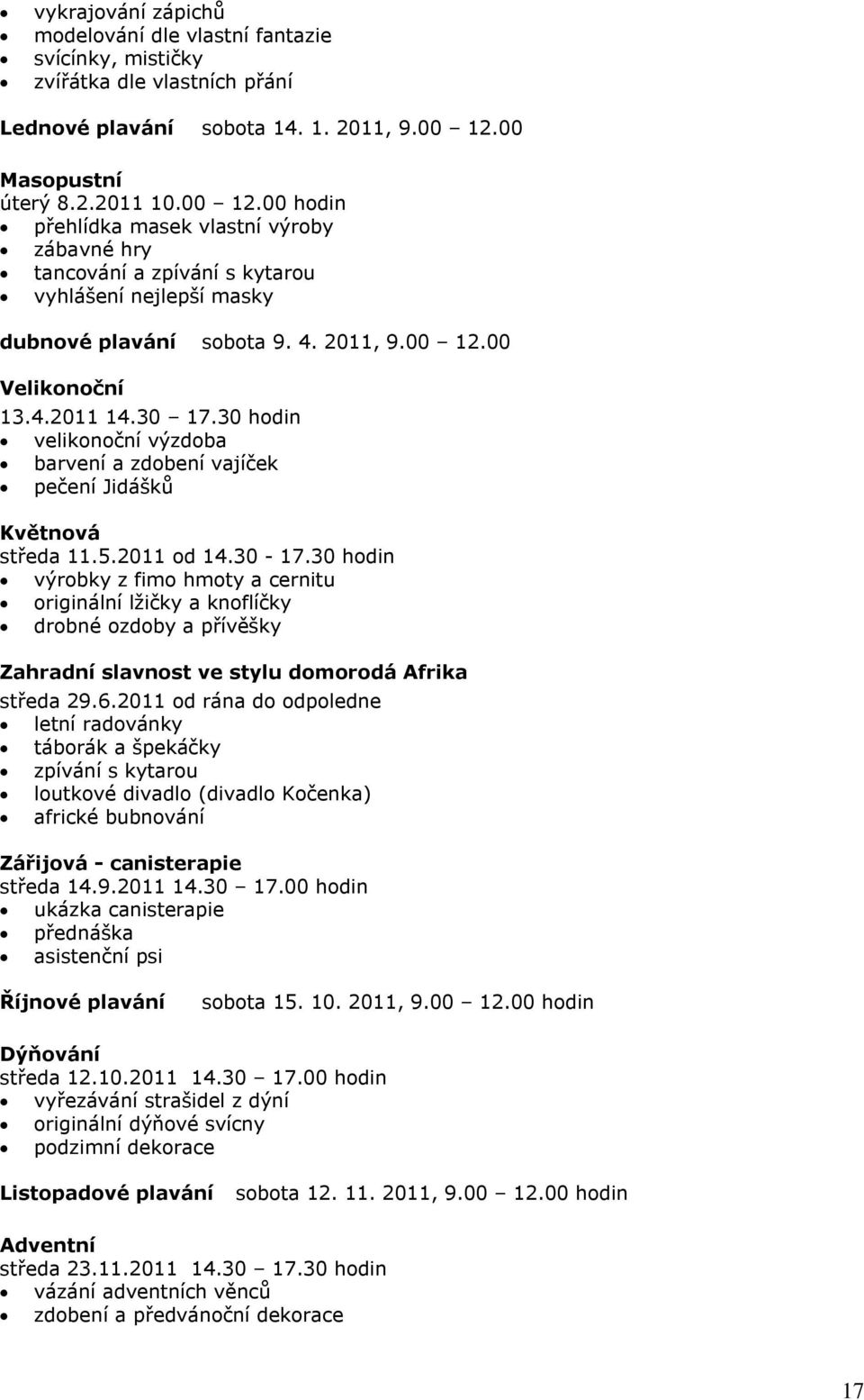 30 17.30 hodin velikonoční výzdoba barvení a zdobení vajíček pečení Jidášků Květnová středa 11.5. od 14.30-17.