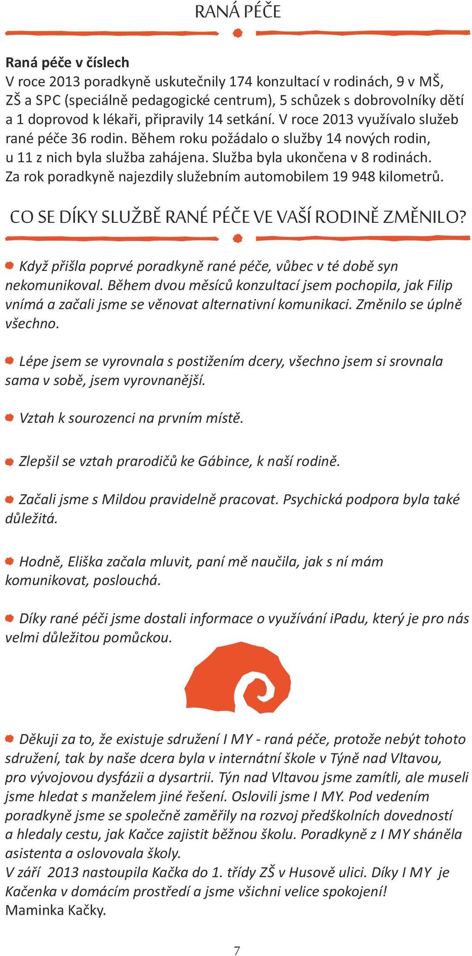 Za rok poradkyně najezdily služebním automobilem 19 948 kilometrů. CO SE DÍKY SLUŽBĚ RANÉ PÉČE VE VAŠÍ RODINĚ ZMĚNILO? Když přišla poprvé poradkyně rané péče, vůbec v té době syn nekomunikoval.